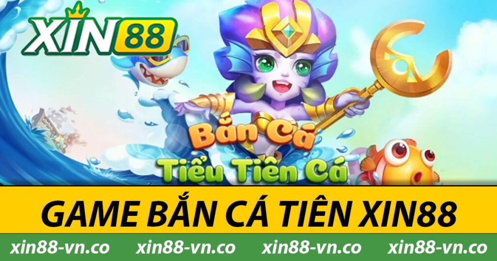 Game bắn cá tiên Xin88